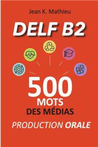 کتاب DELF B2 Production Orale - 500 mots des médias