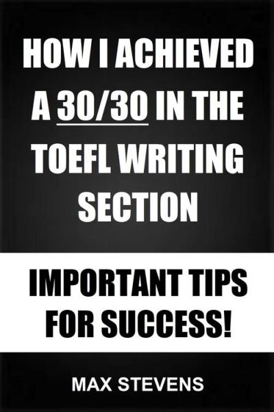 کتاب How I Achieved A 30/30 In The TOEFL Writing Section: Important Tips For Success!